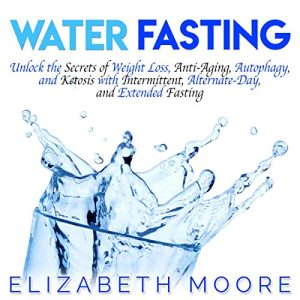 Water Fasting: Weight Loss, Anti-Aging, and Autophagy Secrets