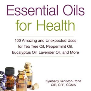 100 Uses of Tea Tree, Peppermint, Eucalyptus, and Lavender Oils