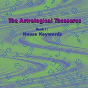 The Astrological Thesaurus - Book 1: House Keywords