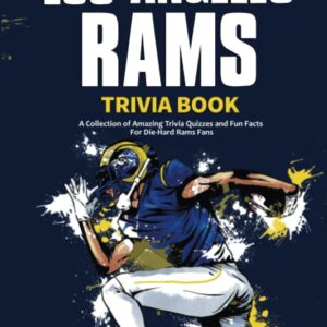 The Ultimate Los Angeles Rams Trivia Book: A Collection of Amazing Trivia Quizzes and Fun Facts for Die-Hard Rams Fans!