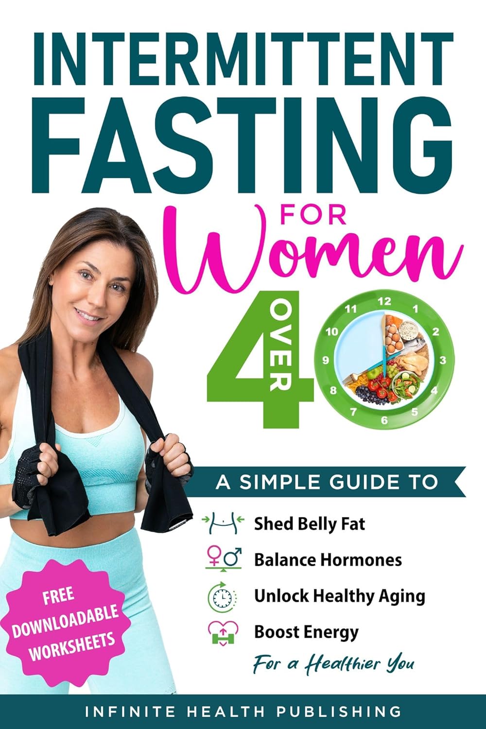 Intermittent Fasting For Women Over 40: A Simple Guide to Shed Belly Fat, Balance Hormones, Unlock Healthy Aging, and Boost Energy for a Healthier You!