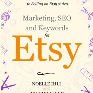 Marketing, Keywords, and SEO for Etsy: Book 2 in The Ultimate Guide to Selling on Etsy Series