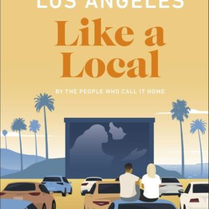 Los Angeles Like a Local: By the People Who Call It Home (Local Travel Guide)