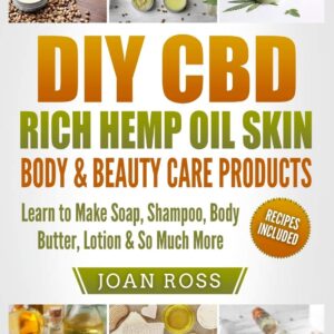 DIY CBD Rich Hemp Oil Skin, Body & Beauty Care Products: Learn to Make Soap, Shampoo, Body Butter, Lotion & So Much More