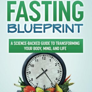 The Intermittent Fasting Blueprint: Unlocking Health and Longevity: A Science-Backed Guide to Transforming Your Body, Mind, and Life