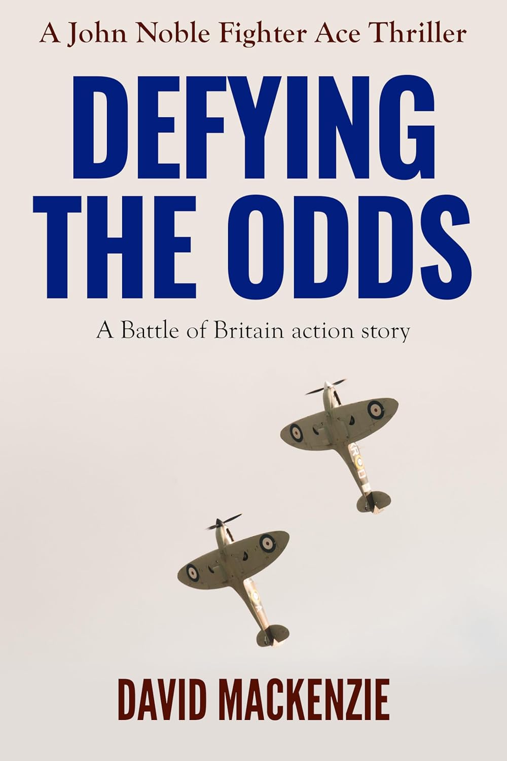 Defying The Odds: A Battle of Britain action story (John Noble Fighter Ace Thrillers Book 2)