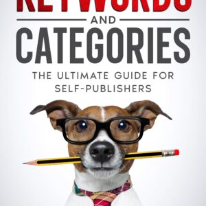 The Art of Choosing Keywords and Categories: The Ultimate Guide For Self-Publishers (Book Marketing With a Bang!)