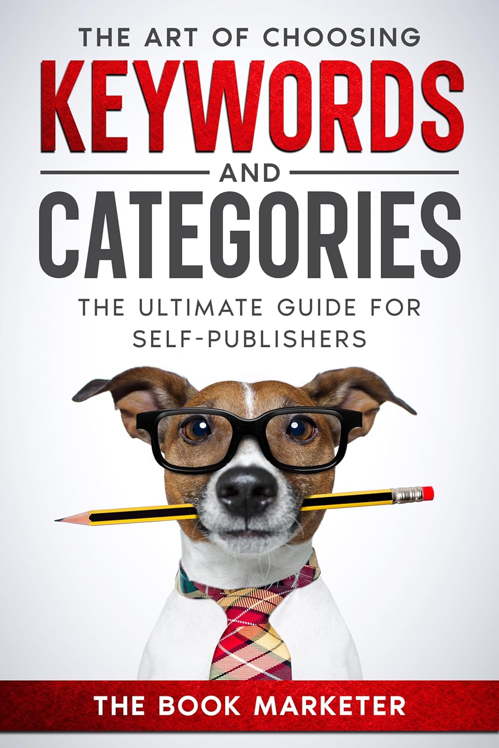 The Art of Choosing Keywords and Categories: The Ultimate Guide For Self-Publishers (Book Marketing With a Bang!)