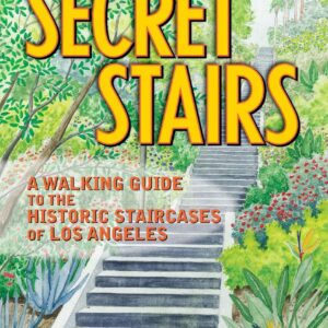 Secret Stairs: A Walking Guide to the Historic Staircases of Los Angeles (Revised September 2020)