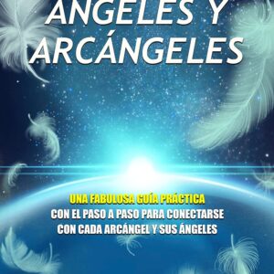 Angeles y Arcangeles: Una fabulosa guia con el paso a paso para conectarse con cada arcangel y sus angeles (Spanish Edition)