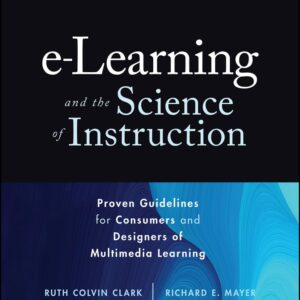 e-Learning and the Science of Instruction: Proven Guidelines for Consumers and Designers of Multimedia Learning