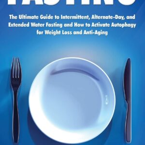 Fasting: The Ultimate Guide to Intermittent, Alternate-Day, and Extended Water Fasting and How to Activate Autophagy for Weight Loss and Anti-Aging