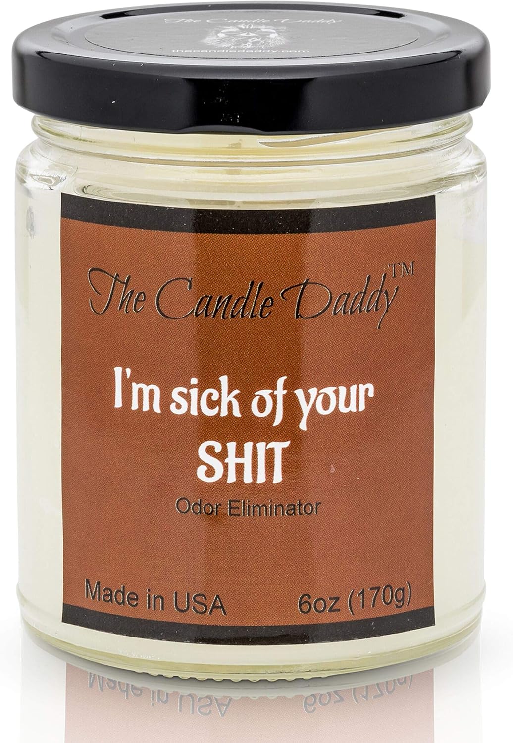 The Candle Daddy I'm Sick of Your Shit Candle Funny Bathroom Candle -Fresh Scent Odor or Smoke Eliminating- 6 Ounce - 40 Hour Burn Time - Poured in Small Batches in USA