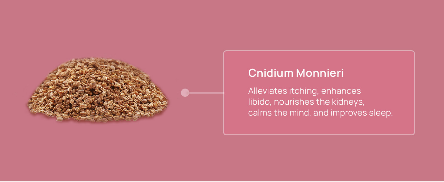 Cnidium Monnieri: Alleviates itching, enhances libido, calms the mind,& improve sleep.
