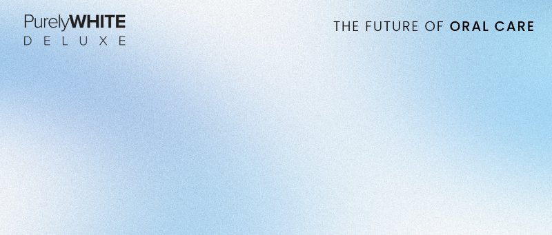PurelyWHITE DELUXE, The Future of Oral Care