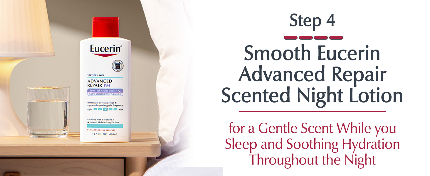 Step 4: Smooth Eucerin Advanced Repair Scented Night Lotion for a gentle scent while you sleep