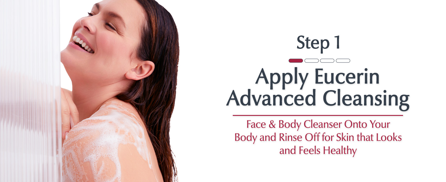Step 1: Apply Eucerin Advanced Cleansing Face & Body Cleanser onto your body and rinse off