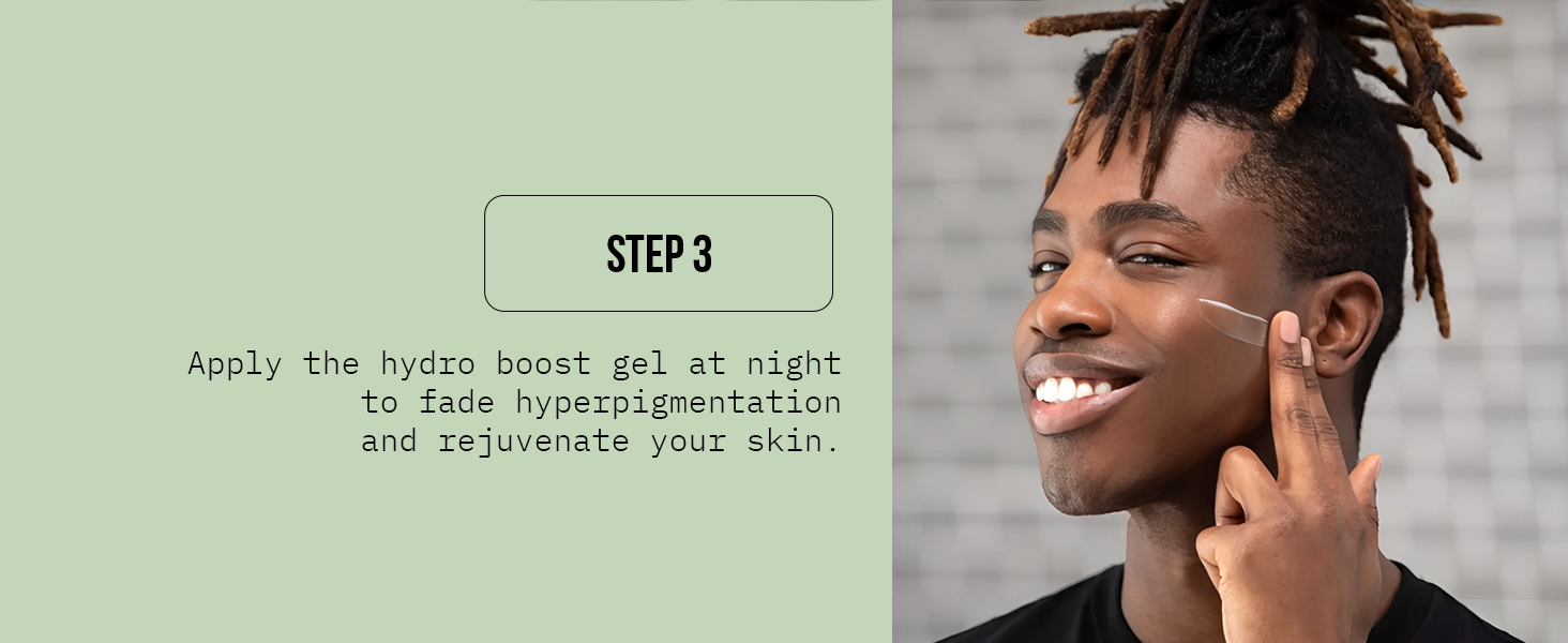 Apply the hydro boost gel at night to fade hyperpigmentation and rejuvenate your skin.