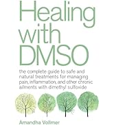 Healing with DMSO: The Complete Guide to Safe and Natural Treatments for Managing Pain, Inflammat...