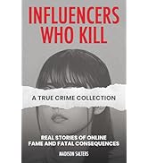 Influencers Who Kill: A True Crime Collection: Real Stories of Online Fame and Fatal Consequences