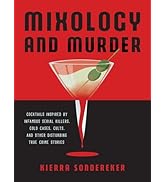 Mixology and Murder: Cocktails Inspired by Infamous Serial Killers, Cold Cases, Cults, and Other ...