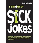 Seriously Sick Jokes: The Most Disgusting, Filthy, Offensive Jokes from the Vile, Obscene, Distur...