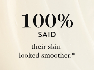 100% said their skin looked smoother.*