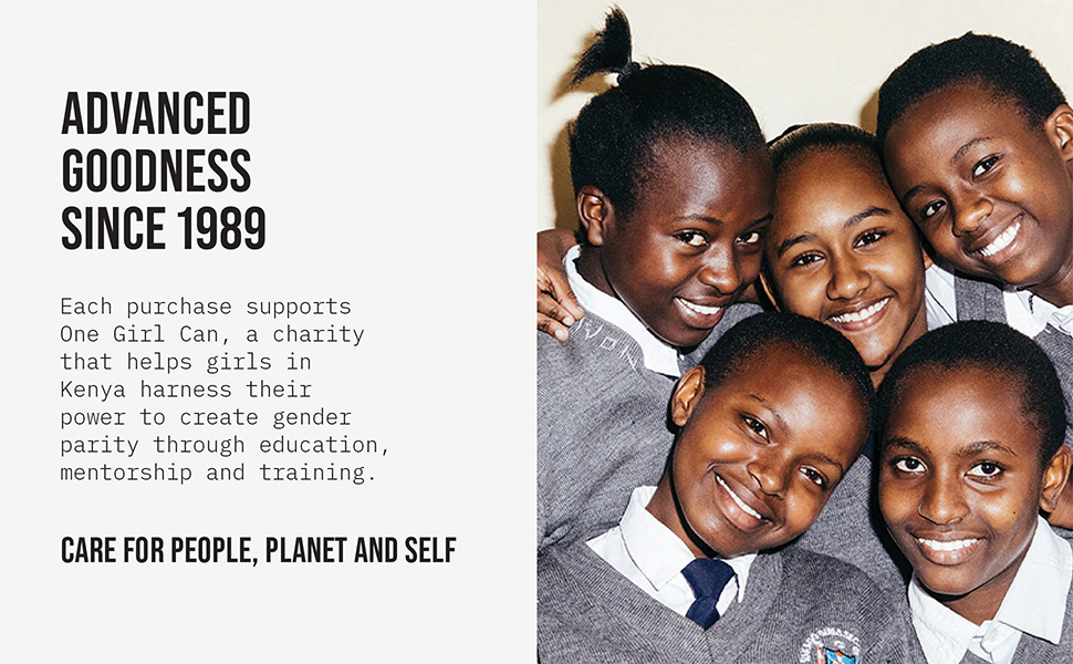 Advanced Goodness Since 1989 - Care for people, planet and self. We pair with One Girl Can charity.