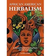 African American Herbalism: A Practical Guide to Healing Plants and Folk Traditions