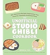 The Unofficial Studio Ghibli Cookbook: 50+ Delicious Recipes Inspired by Your Favorite Japanese A...
