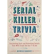 Serial Killer Trivia: Fascinating Facts and Disturbing Details That Will Freak You the F*ck Out (...
