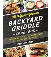 The Flippin' Awesome Backyard Griddle Cookbook: Tasty Recipes, Pro Tips and Bold Ideas for Outdoo...