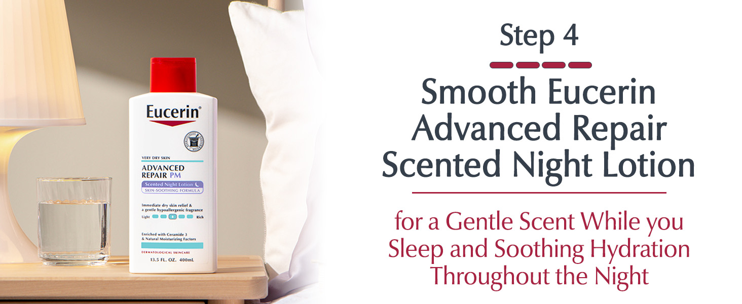 Step 4: Smooth Eucerin Advanced Repair Scented Night Lotion for a gentle scent while you sleep