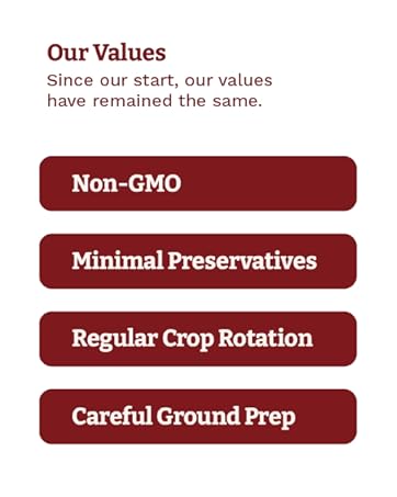 Our values : Non-GMO, Minimal Preservatives, Regular crop rotation, Careful ground prep. 
