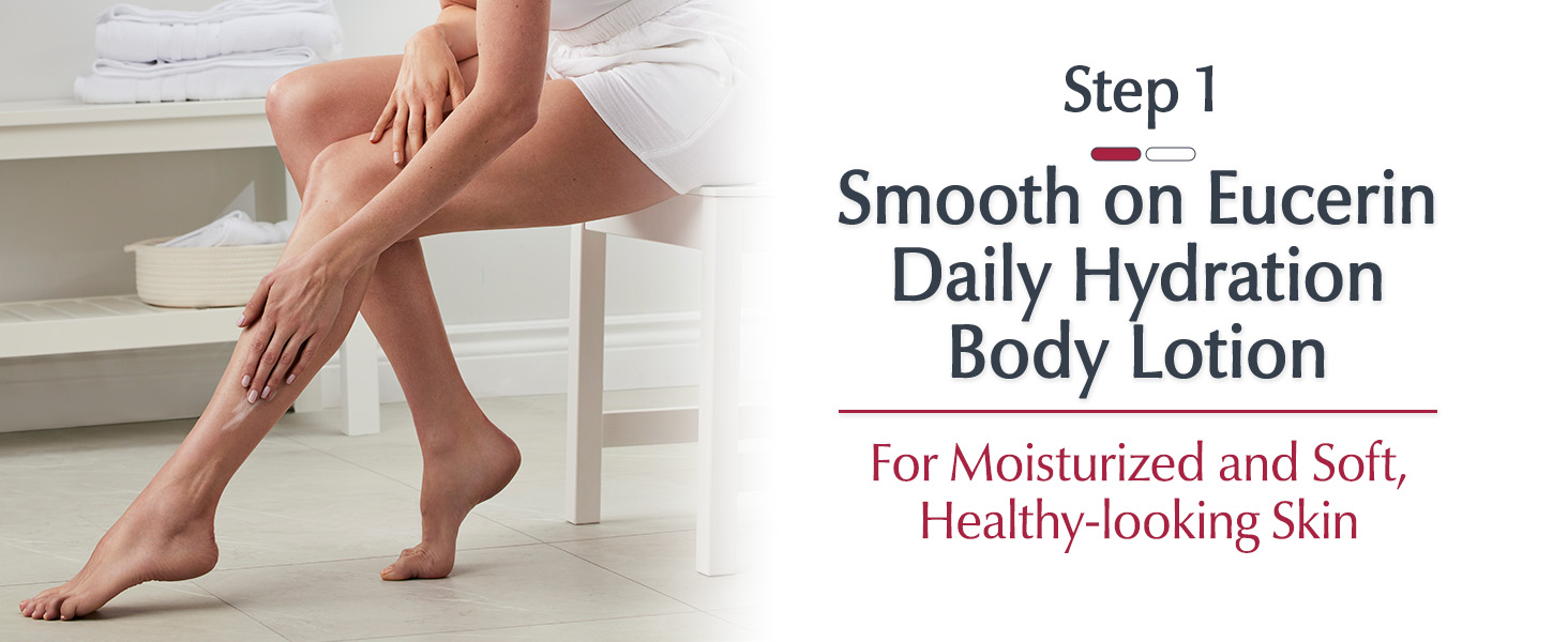 Step 1: Smooth on Eucerin Daily Hydration Body Lotion for moisturized & soft skin