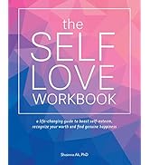 The Self-Love Workbook: A Life-Changing Guide to Boost Self-Esteem, Recognize Your Worth and Find...