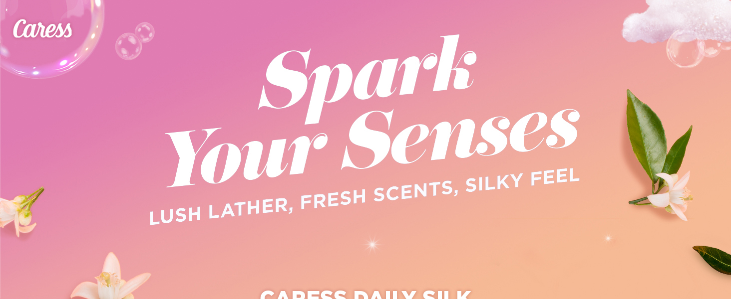 Spark Your Senses with Caress. Lush lather, Fresh Scents, Silky Feel