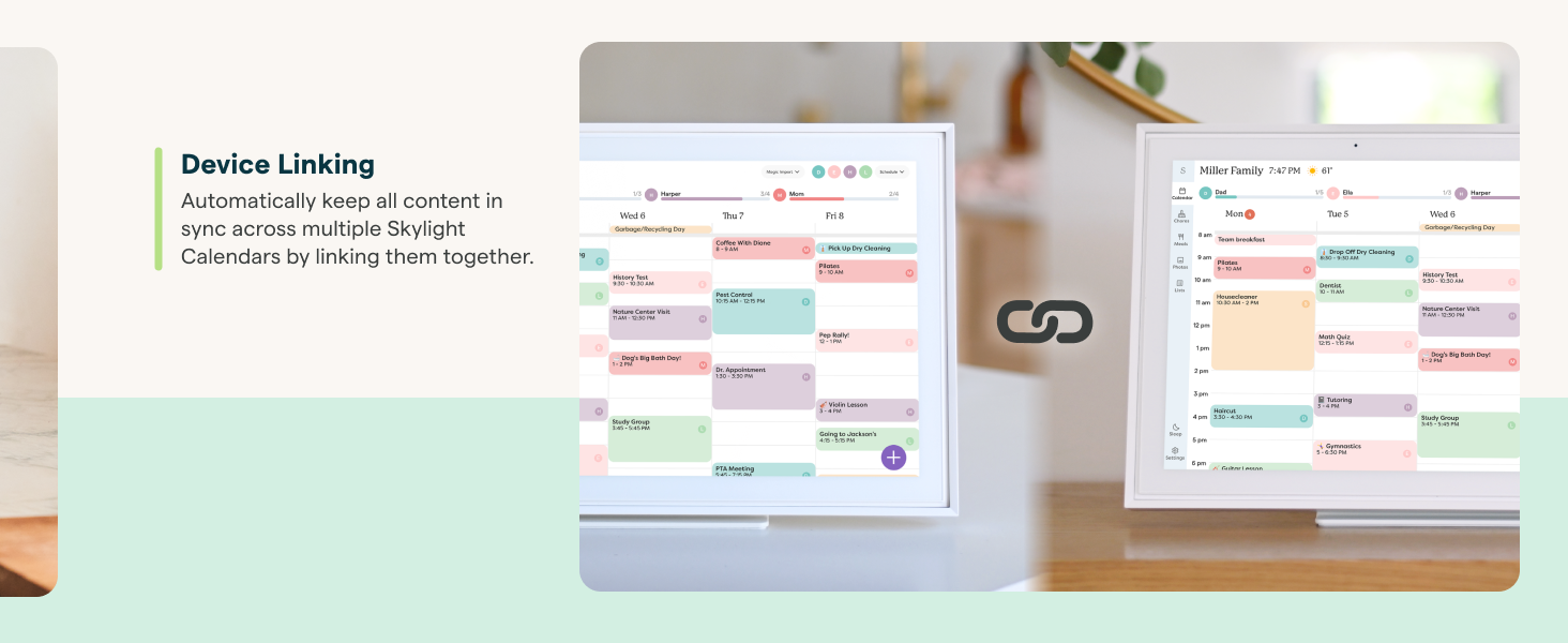 Device Linking. Automatically keep all content in sync across multiple Skylight Calendars.