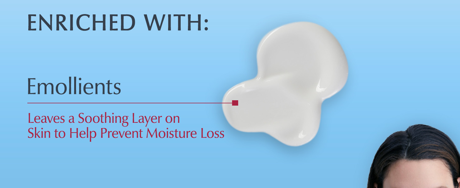 Enriched with Emollients. Leaves a soothing layer on skin to help prevent moisture loss
