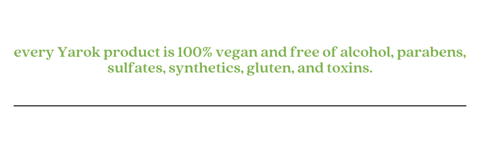 Yarok products are 100% vegan and free of alcohol, parabens, sulfates, synthetics, gluten, & toxins