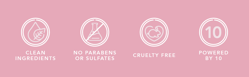 clean ingredients, no parabens or sulfates, cruelty free, powered by 10